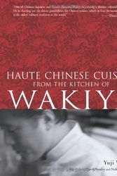 Cover Art for 9784770030726, Haute Chinese Cuisine from the Kitchen of Wakiya by Yuji Wakiya