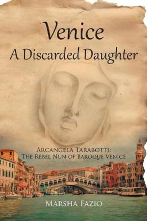 Cover Art for 9781636922898, Venice: A Discarded Daughter: Arcangela Tarabotti: The Rebel Nun of Baroque Venice by Marsha Fazio