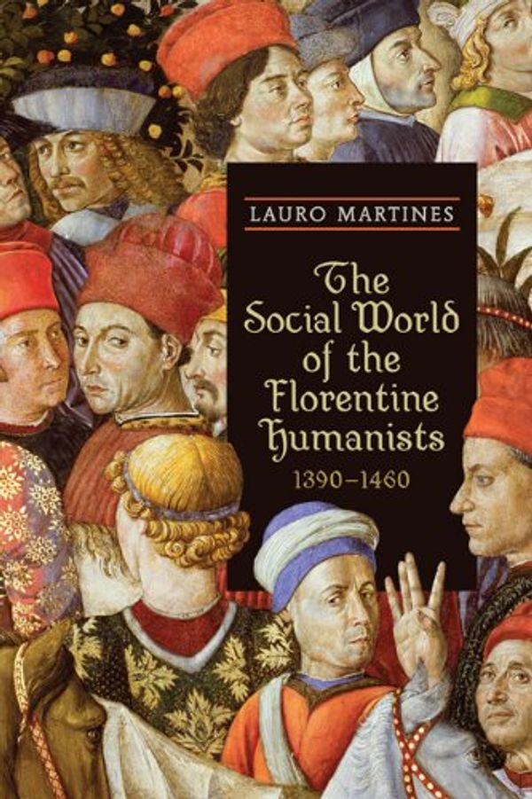 Cover Art for 9781442611825, The Social World of the Florentine Humanists, 1390-1460 (Rsart: Renaissance Society of America Reprint Text Series) by Lauro Martines