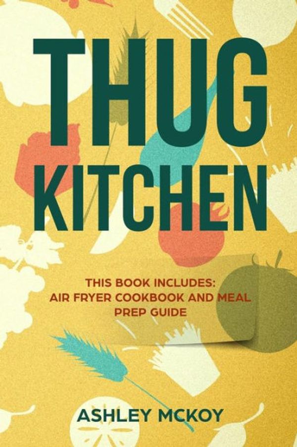 Cover Art for 9781986515436, Thug Kitchen: This Book Includes: Air Fryer Cookbook and Meal Prep Guide (More Than 200 Recipes + Sample Meal Plan) by Ashley McKoy