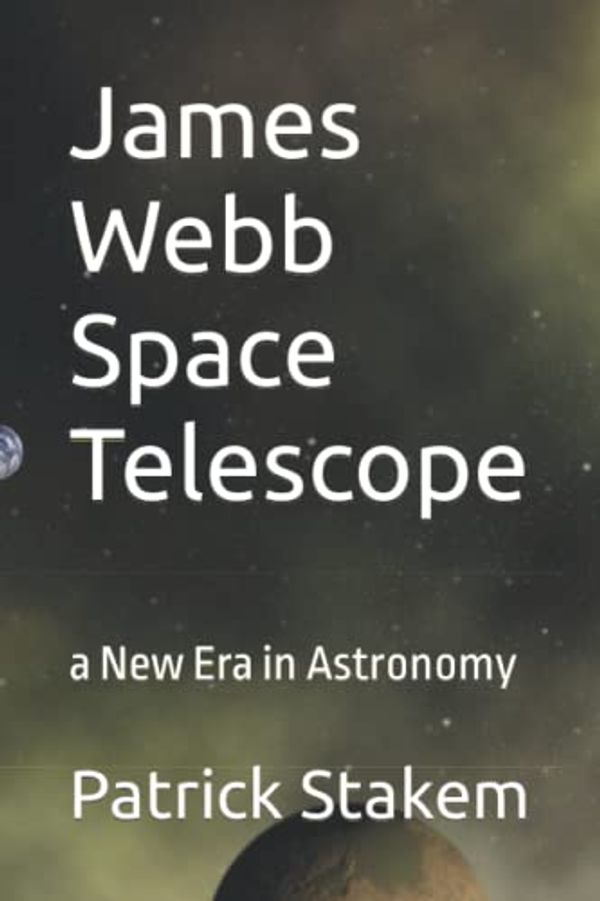 Cover Art for 9798773857969, James Webb Space Telescope: a New Era in Astronomy by Patrick Stakem