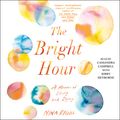 Cover Art for 9781508241430, The Bright Hour by Nina Riggs, Cassandra Campbell, MR Kirby Heyborne