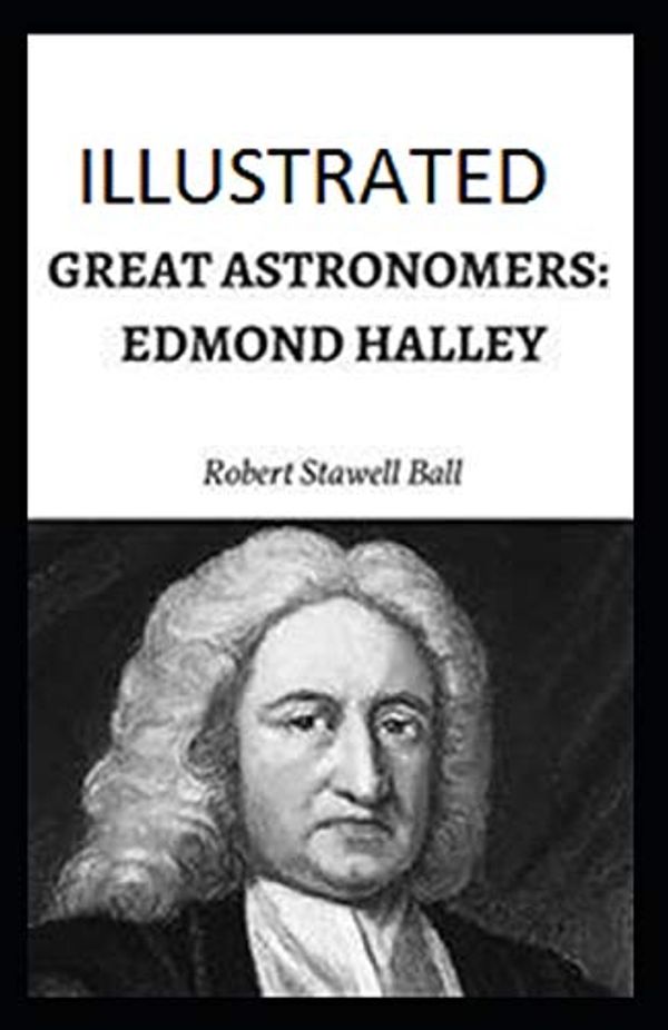 Cover Art for 9798664932171, Great Astronomers: Edmond Halley Illustrated by Robert Stawell Ball