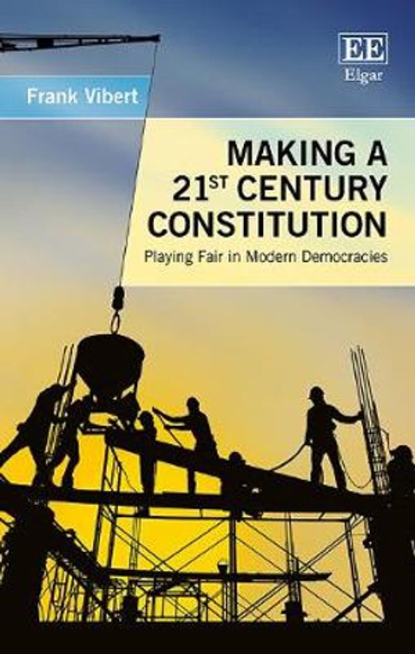 Cover Art for 9781788118040, Making a 21st Century Constitution: Playing Fair in Modern Democracies by Frank Vibert