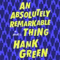 Cover Art for 9781409180678, An Absolutely Remarkable Thing by Hank Green
