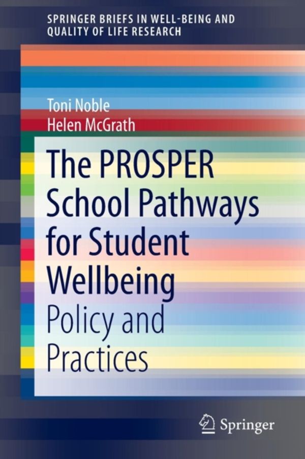 Cover Art for 9783319217949, The PROSPER School Pathways for Student Wellbeing: Policy and Practices (SpringerBriefs in Well-Being and Quality of Life Research) by Toni Noble, Helen McGrath