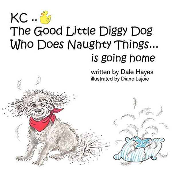 Cover Art for 9781460204283, KC The Good Little Diggy Dog Who Does Naughty Things...is going home by Dale Hayes
