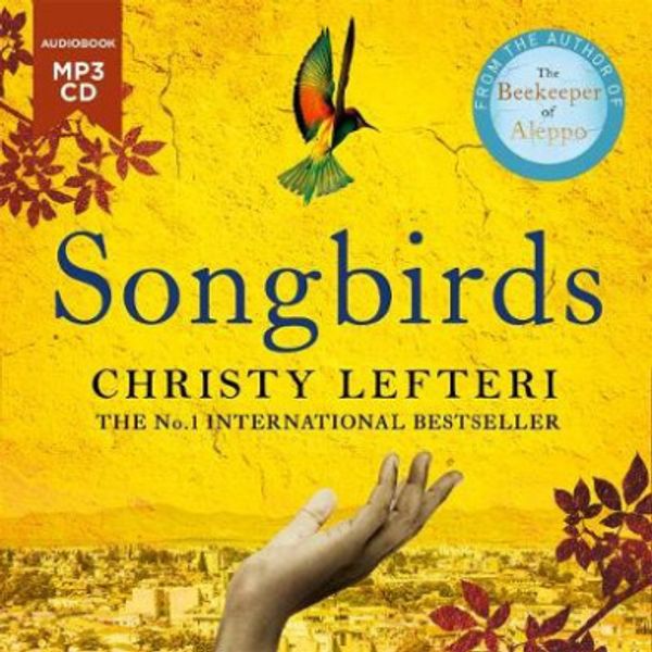 Cover Art for 9781786580993, Songbirds: From the author of the international bestseller The Beekeeper of Aleppo by Christy Lefteri