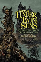 Cover Art for 9781614983316, Under Twin Suns: Alternate Histories of the Yellow Sign by John Langan, Lisa Morton