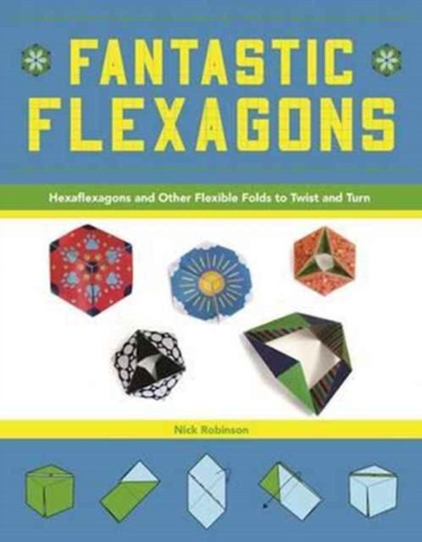 Cover Art for 9781944686109, Fantastic Flexagons: Hexaflexagons and Other Flexible Folds to Twist and Turn by Nick Robinson