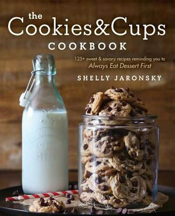 Cover Art for 9781501102516, The Cookies & Cups Cookbook: 125+ Sweet & Savory Recipes Reminding You to Always Eat Dessert First by Shelly Jaronsky