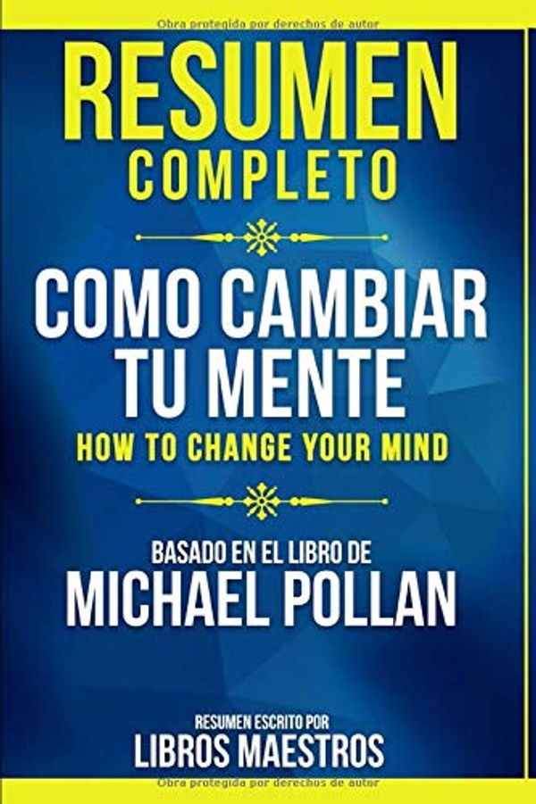 Cover Art for 9781706246718, Resumen Completo: Como Cambiar Tu Mente (How To Change Your Mind) - Basado En El Libro De Michael Pollan by Libros Maestros, Libros Maestros