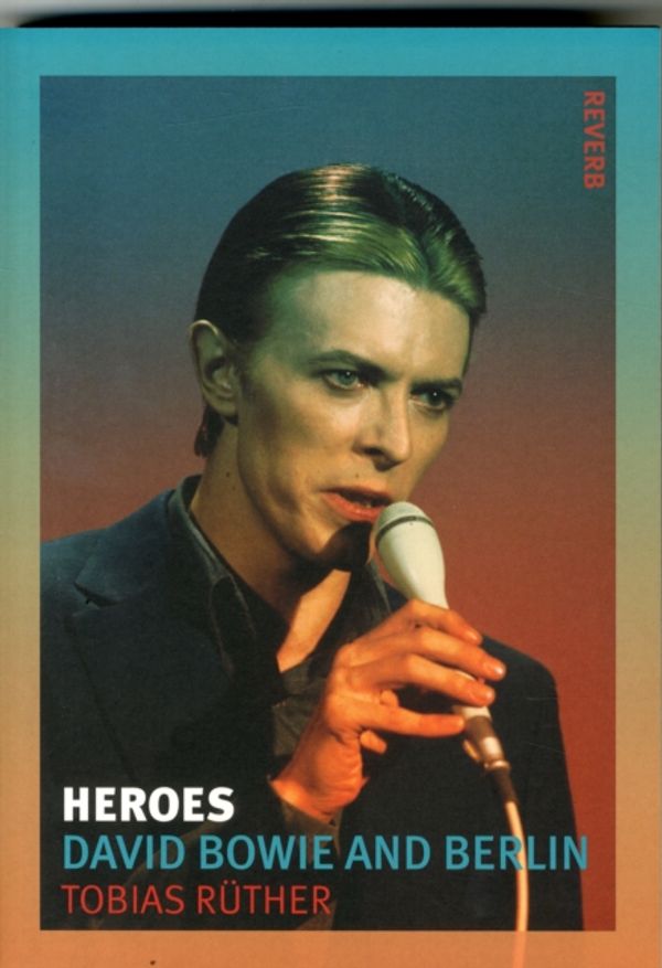 Cover Art for 9781780233772, Heroes: David Bowie and Berlin (Reverb) by Tobias Ruther