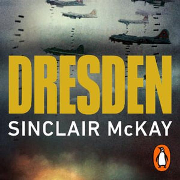 Cover Art for 9780241454091, Dresden: The Fire and the Darkness by Sinclair McKay