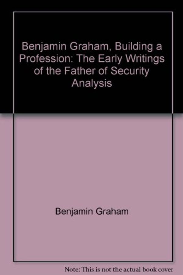 Cover Art for B00BSHJC8U, Benjamin Graham, Building a Profession: The Early Writings of the Father of Security Analysis by Benjamin Graham
