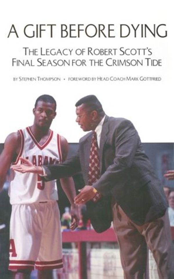 Cover Art for 9781588380128, A Gift Before Dying : The Legacy of Robert Scott's Final Season for the Crimson Tide by Stephen Thompson