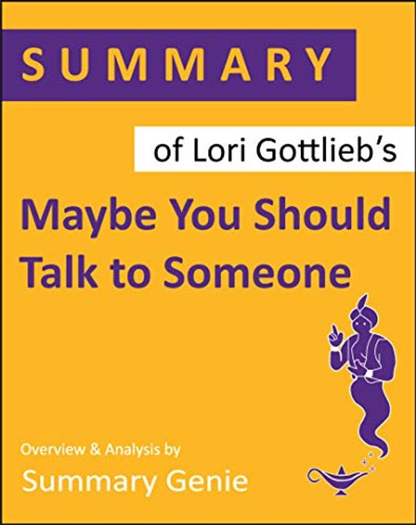 Cover Art for B07V5BJQYP, Summary of Lori Gottlieb's Maybe You Should Talk to Someone by Summary Genie