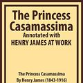 Cover Art for B08X3WNPTG, The Princess Casamassima Annotated with HENRY JAMES AT WORK by Henry James, Theodora Bosanquet