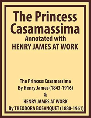 Cover Art for B08X3WNPTG, The Princess Casamassima Annotated with HENRY JAMES AT WORK by Henry James, Theodora Bosanquet