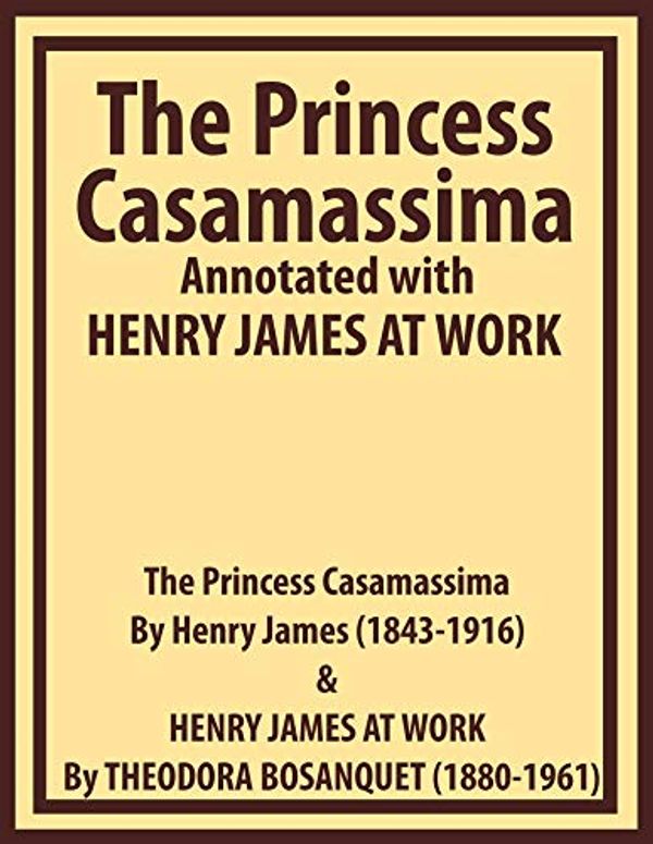 Cover Art for B08X3WNPTG, The Princess Casamassima Annotated with HENRY JAMES AT WORK by Henry James, Theodora Bosanquet