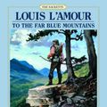 Cover Art for 9780739317969, To The Blue Far Mountains by L'Amour, Louis