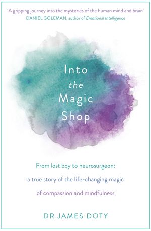 Cover Art for 9781444786200, Into the Magic Shop: A neurosurgeon's true story of the life-changing magic of mindfulness and compassion that inspired the hit K-pop band BTS by James Doty