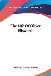 Cover Art for 9780548099728, The Life Of Oliver Ellsworth by William Garrott Brown