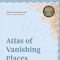 Cover Art for B07WFYN4XZ, Atlas of Vanishing Places:The lost worlds as they were and as they are today by Travis Elborough