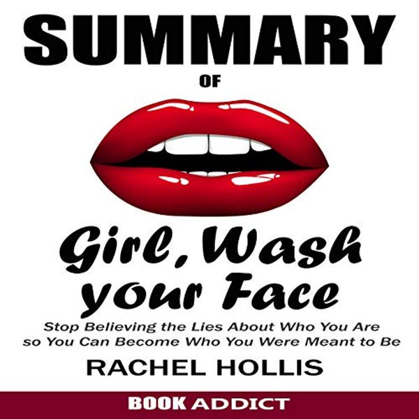 Cover Art for B07GBGGNN5, SUMMARY Of Girl, Wash Your Face: Stop Believing the Lies About Who You Are so You Can Become Who You Were Meant to Be by Rachel Hollis by Book Addict