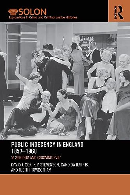 Cover Art for 9781138499287, Public Indecency in England 1857-1960'A Serious and Growing Evil' by David J. Cox,Dr Kim Stevenson,Candida Harris,Dr. Judith Rowbotham