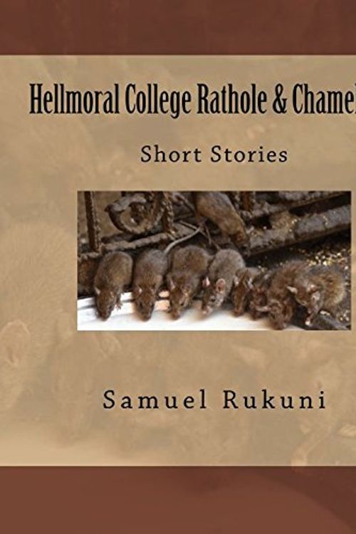 Cover Art for 9781545519035, Hellmoral  College Rathole & Chameleons: Short stories: Volume 1 by Samuel Rukuni