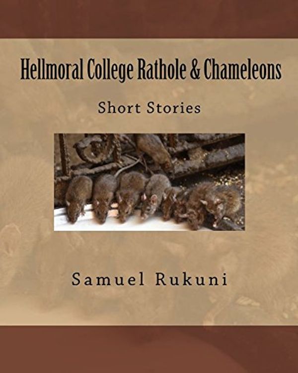 Cover Art for 9781545519035, Hellmoral  College Rathole & Chameleons: Short stories: Volume 1 by Samuel Rukuni