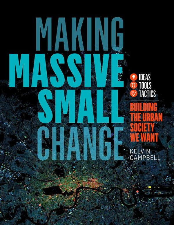 Cover Art for 9781603587754, Making Massive Small ChangeA Compendium of Ideas, Tools and Tactics to Bui... by Kelvin Campbell
