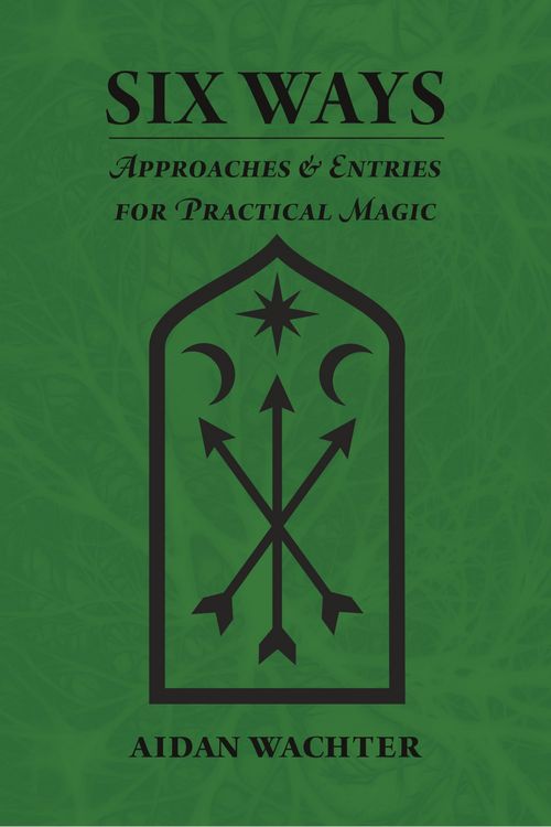 Cover Art for 9780999356609, Six Ways: Approaches and Entries for Practical Magic by Aidan Wachter
