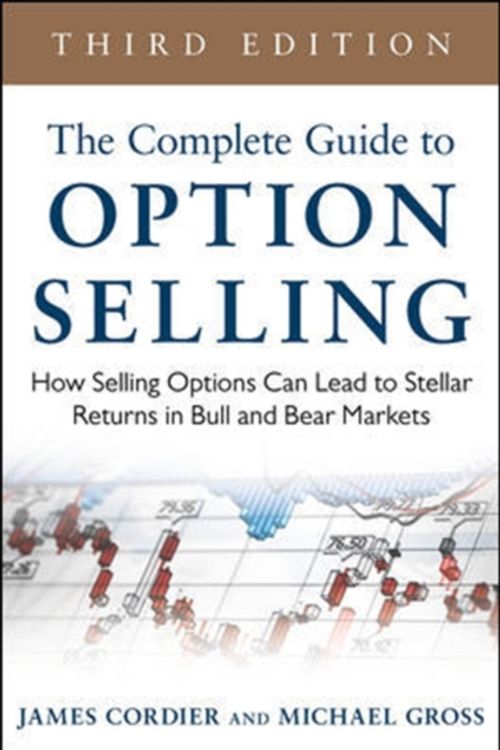 Cover Art for 9780071837620, The Complete Guide to Option Selling: How Selling Options Can Lead to Stellar Returns in Bull and Bear Markets by James Cordier, Michael Gross
