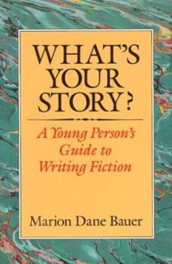 Cover Art for 0046442577816, What's Your Story? : A Young Person's Guide to Writing Fiction by Marion Dane Bauer