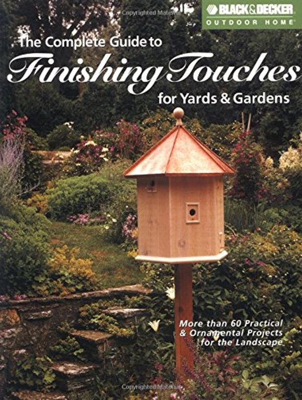 Cover Art for 0052944014407, The Complete Guide to Finishing Touches for Yards  &  Gardens (Black  &  Decker Outdoor Home) by The editors of Creative Publishing international