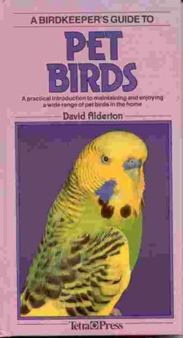 Cover Art for 9783923880706, A Birdkeeper's Guide to Pet Birds: A Practical Introduction to Maintaining and Enjoying a Wide Range of Pet Birds in the Home by David Alderton
