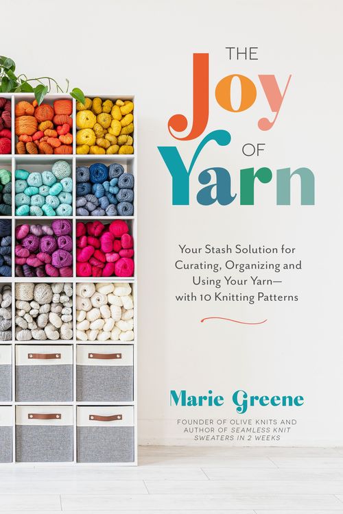 Cover Art for 9781645679264, The Joy of Yarn: Your Stash Solution for Curating, Organizing and Using Your Yarn―with 10 Knitting Patterns by Marie Greene