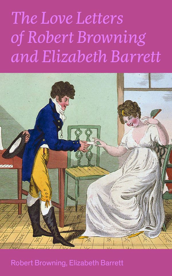 Cover Art for 9788026838203, The Love Letters of Robert Browning and Elizabeth Barrett Barrett: Romantic Correspondence between two great poets of the Victorian era (Featuring Extensive Illustrated Biographies) by Elizabeth Barrett Barrett, Robert Browning