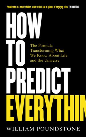Cover Art for 9781786075710, How to Predict Everything: The Formula Transforming What We Know About Life and the Universe by William Poundstone