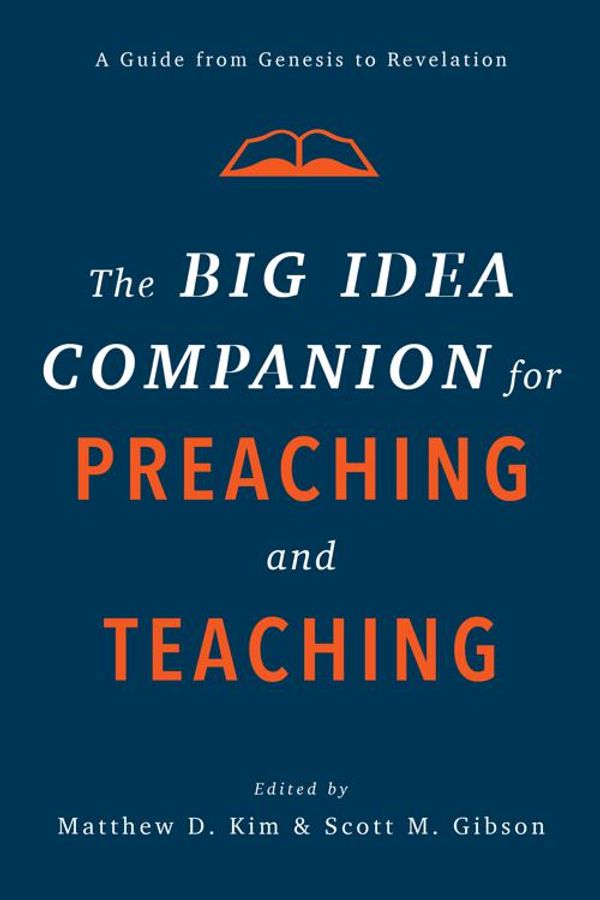 Cover Art for 9781493429226, The Big Idea Companion for Preaching and Teaching: A Guide from Genesis to Revelation by Matthew D. Kim, Scott M. Gibson