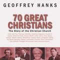 Cover Art for 9781871676808, 70 Great Christians by Geoffrey Hanks