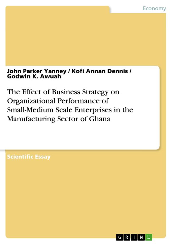 Cover Art for 9783656926177, The Effect of Business Strategy on Organizational Performance of Small-Medium Scale Enterprises in the Manufacturing Sector of Ghana by Godwin K. Awuah, John Parker Yanney, Kofi Annan Dennis