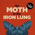 Cover Art for B07DJR7F6H, The Moth in the Iron Lung: A Biography of Polio by Forrest Maready