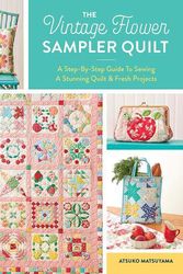 Cover Art for 9781940552743, The Vintage Flower Sampler Quilt: A Step-By-Step Guide To Sewing A Stunning Quilt & Fresh Projects by Atsuko Matsuyama