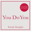 Cover Art for B073S9T1CZ, You Do You: How to Be Who You Are and Use What You've Got to Get What You Want by Sarah Knight