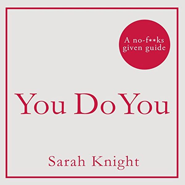 Cover Art for B073S9T1CZ, You Do You: How to Be Who You Are and Use What You've Got to Get What You Want by Sarah Knight