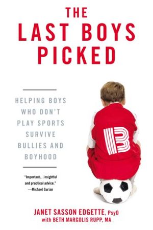 Cover Art for B005GSYYWG, The Last Boys Picked: Helping Boys Who Don't Play Sports Survive Bullies and Boyhood by Janet Sasson Edgette, Beth Margolis Rupp