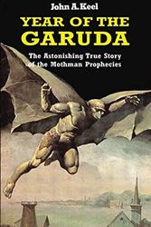 Cover Art for 9781518784651, Year of the Garuda: The Astonishing True Story of the Mothman Prophecies by John A. Keel
